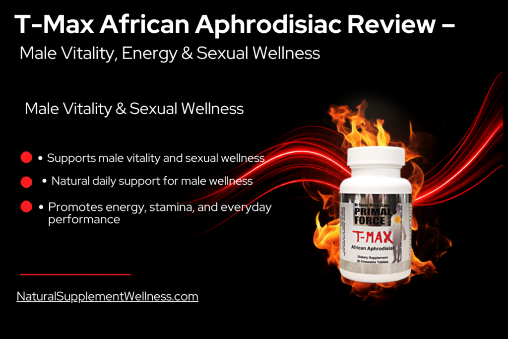 T-Max African Aphrodisiac Review – Male Vitality, Energy & Sexual Wellness