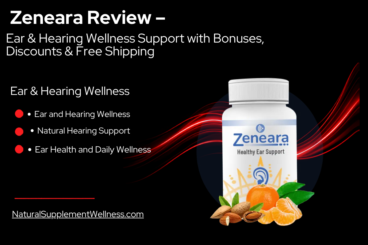 Zeneara Review – Ear & Hearing Wellness Support with Bonuses, Discounts & Free Shipping